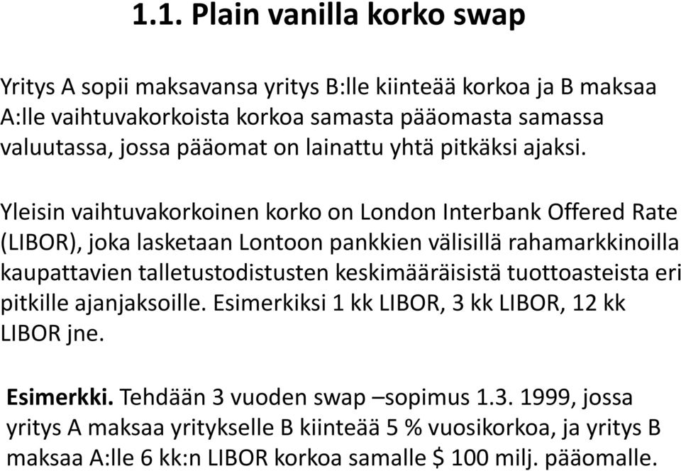 Yleisin vaihtuvakorkoinen korko on London Interbank Offered Rate (LIBOR), joka lasketaan Lontoon pankkien välisillä rahamarkkinoilla kaupattavien talletustodistusten