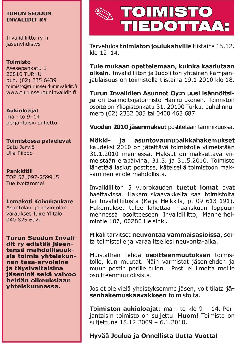 Lomakoti Koivukankare Asuntolan ja ravintolan varaukset Tuire Ylitalo 040 825 6922 Turun Seudun Invalidit ry edistää jäsentensä mahdollisuuksia toimia yhteiskunnan tasa-arvoisina ja täysivaltaisina