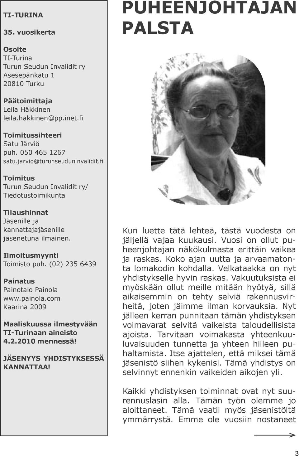 fi Toimitus Turun Seudun Invalidit ry/ Tiedotustoimikunta Tilaushinnat Jäsenille ja kannattajajäsenille jäsenetuna ilmainen. Ilmoitusmyynti Toimisto puh. (02) 235 6439 Painatus Painotalo Painola www.