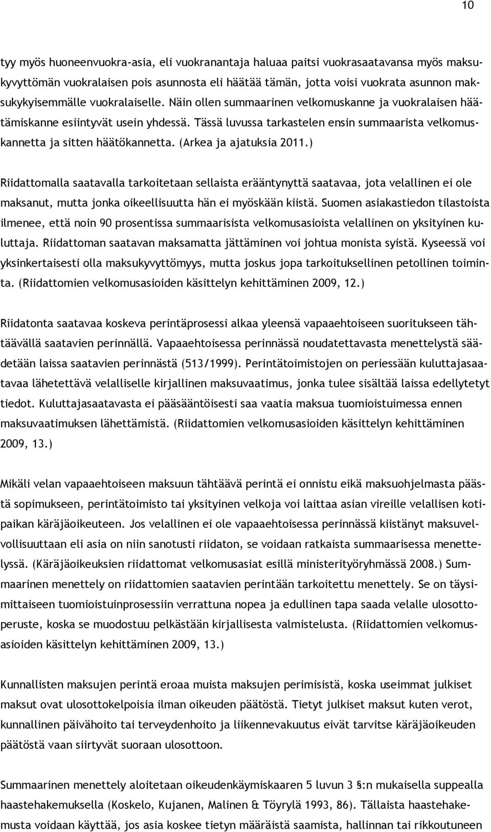 (Arkea ja ajatuksia 2011.) Riidattomalla saatavalla tarkoitetaan sellaista erääntynyttä saatavaa, jota velallinen ei ole maksanut, mutta jonka oikeellisuutta hän ei myöskään kiistä.