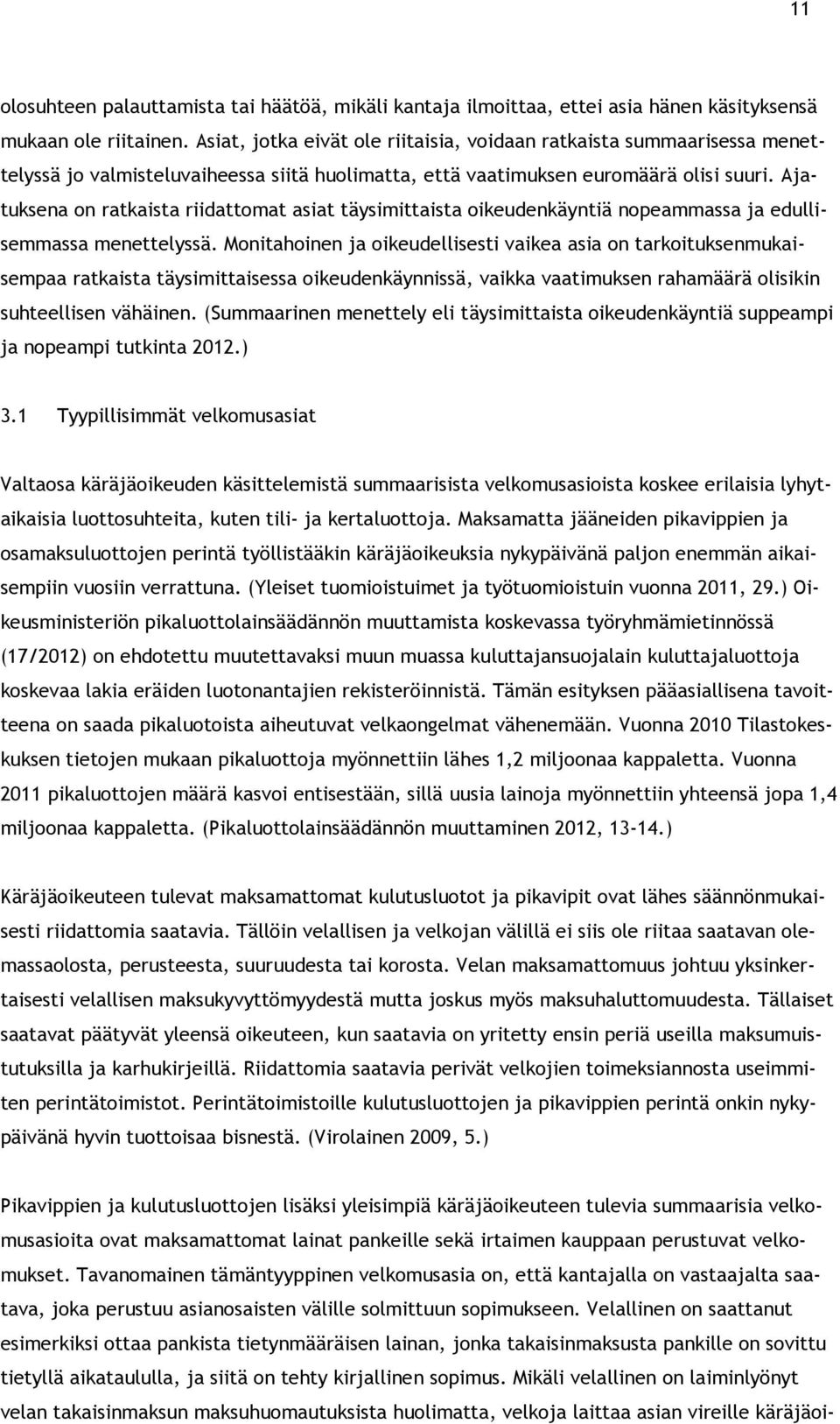 Ajatuksena on ratkaista riidattomat asiat täysimittaista oikeudenkäyntiä nopeammassa ja edullisemmassa menettelyssä.