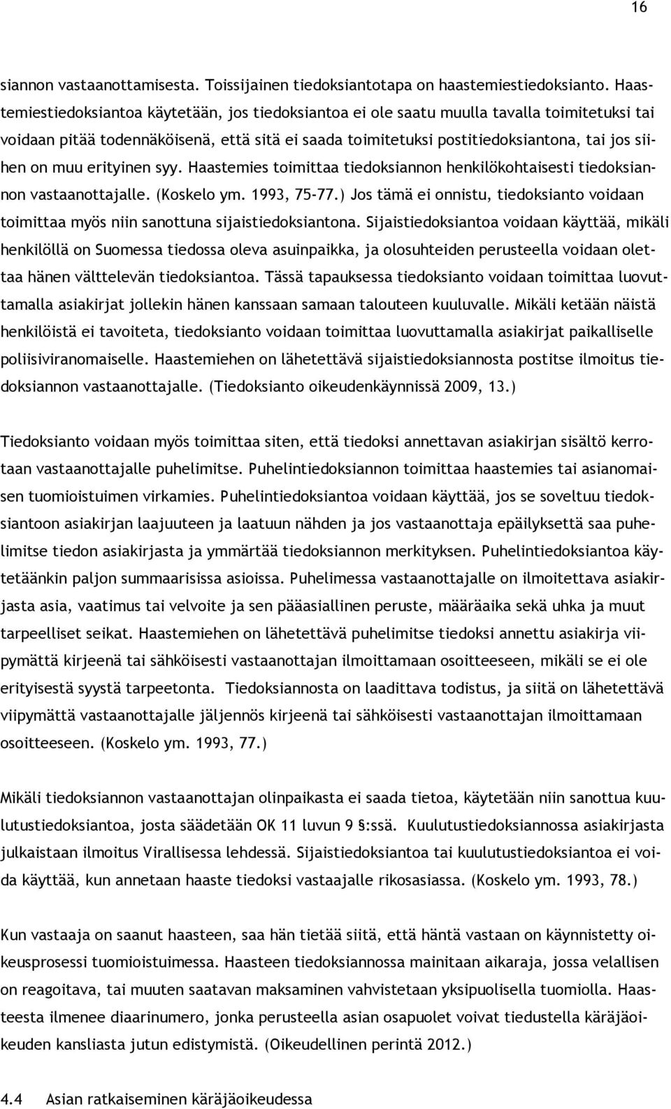 muu erityinen syy. Haastemies toimittaa tiedoksiannon henkilökohtaisesti tiedoksiannon vastaanottajalle. (Koskelo ym. 1993, 75-77.