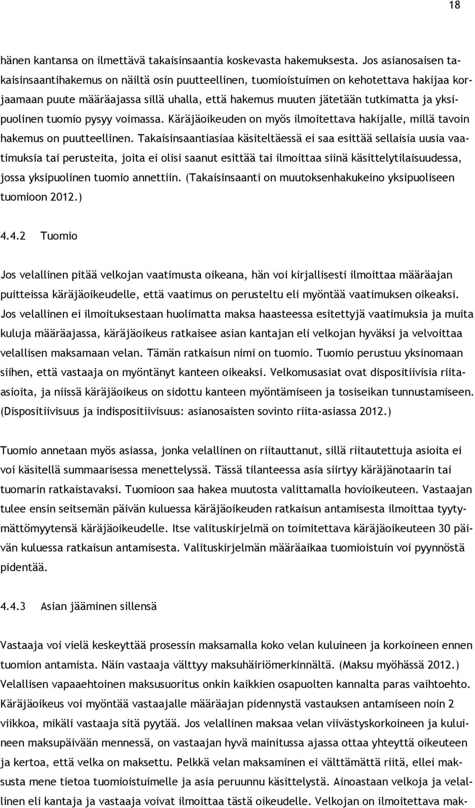 yksipuolinen tuomio pysyy voimassa. Käräjäoikeuden on myös ilmoitettava hakijalle, millä tavoin hakemus on puutteellinen.