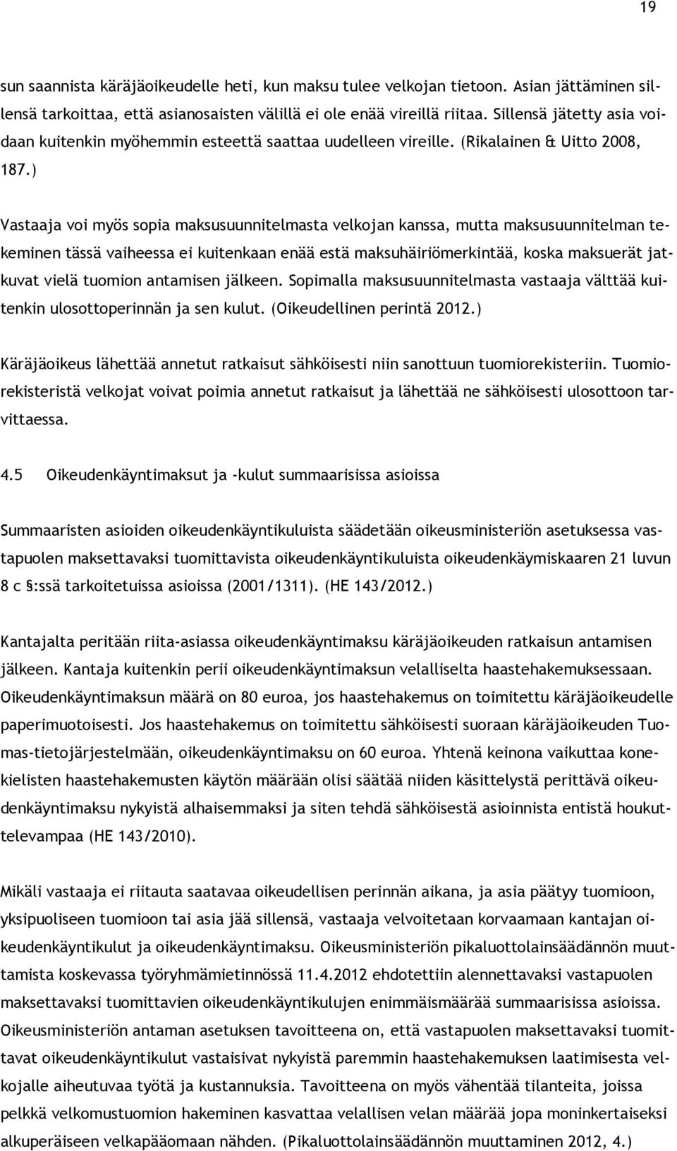 ) Vastaaja voi myös sopia maksusuunnitelmasta velkojan kanssa, mutta maksusuunnitelman tekeminen tässä vaiheessa ei kuitenkaan enää estä maksuhäiriömerkintää, koska maksuerät jatkuvat vielä tuomion