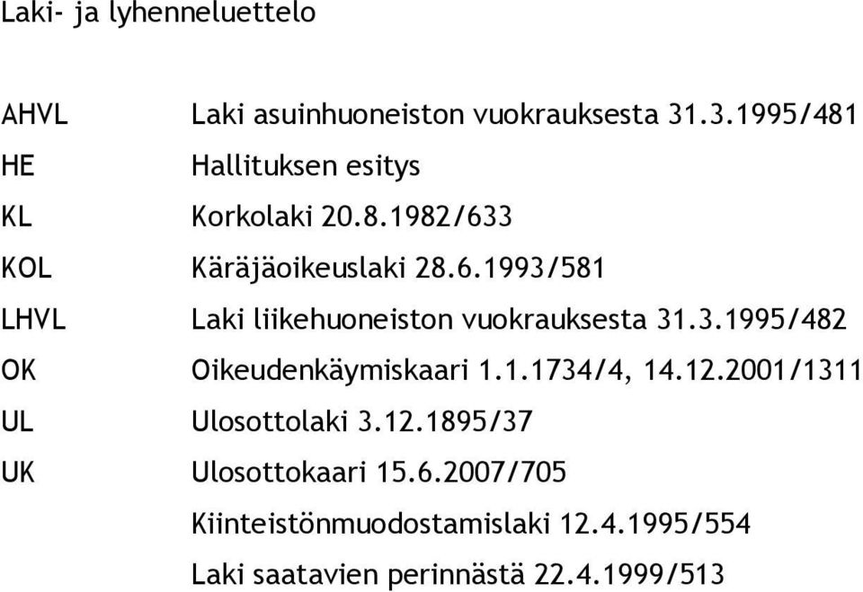 3 KOL Käräjäoikeuslaki 28.6.1993/581 LHVL Laki liikehuoneiston vuokrauksesta 31.3.1995/482 OK Oikeudenkäymiskaari 1.