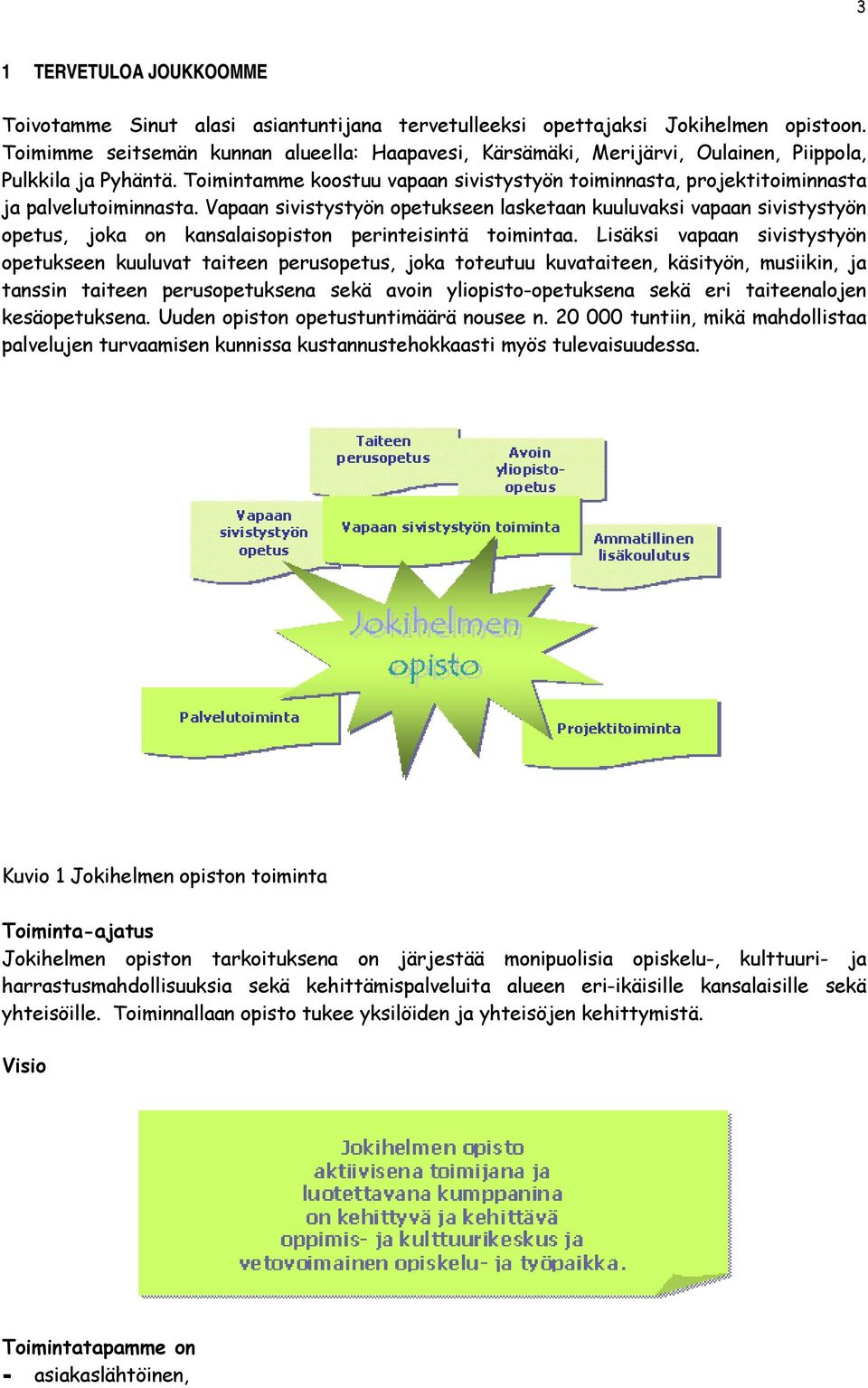 Toimintamme koostuu vapaan sivistystyön toiminnasta, projektitoiminnasta ja palvelutoiminnasta.