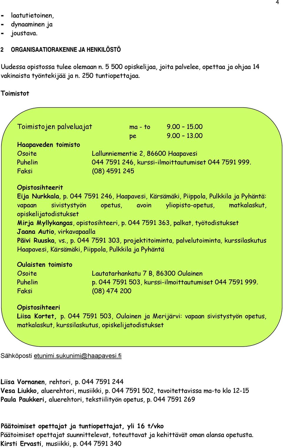 00 Haapaveden toimisto Osoite Lallunniementie 2, 86600 Haapavesi Puhelin 044 7591 246, kurssi-ilmoittautumiset 044 7591 999. Faksi (08) 4591 245 Opistosihteerit Eija Nurkkala, p.