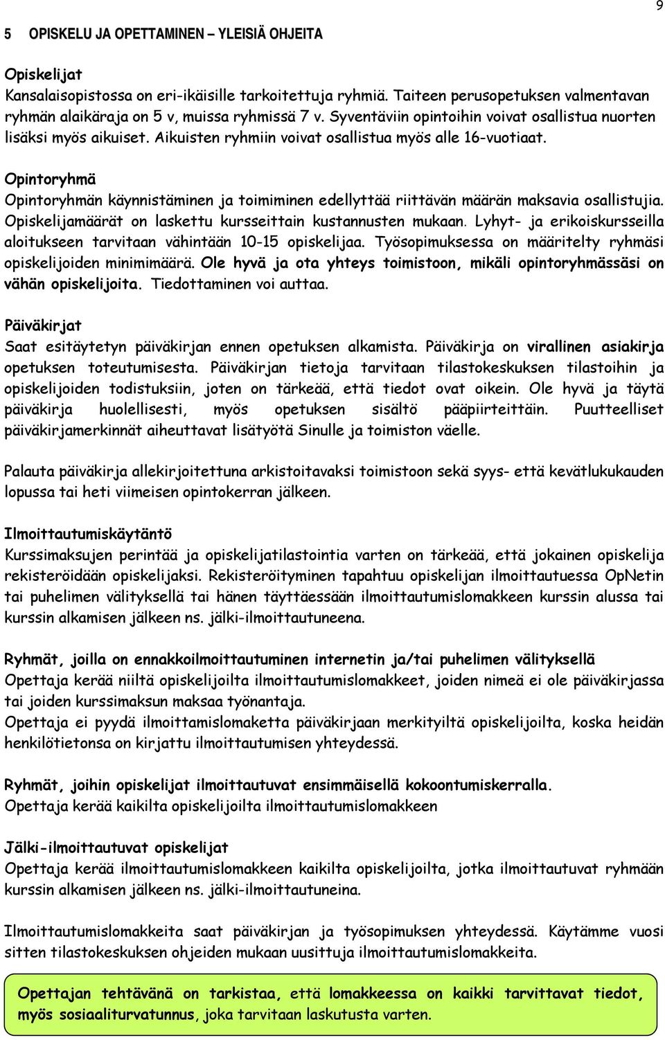 Opintoryhmä Opintoryhmän käynnistäminen ja toimiminen edellyttää riittävän määrän maksavia osallistujia. Opiskelijamäärät on laskettu kursseittain kustannusten mukaan.
