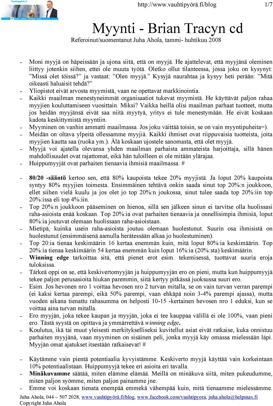 Kysyjä naurahtaa ja kysyy heti perään: Mitä oikeasti haluaisit tehdä? Yliopistot eivät arvosta myymistä, vaan ne opettavat markkinointia. Kaikki maailman menestyneimmät organisaatiot tukevat myymistä.