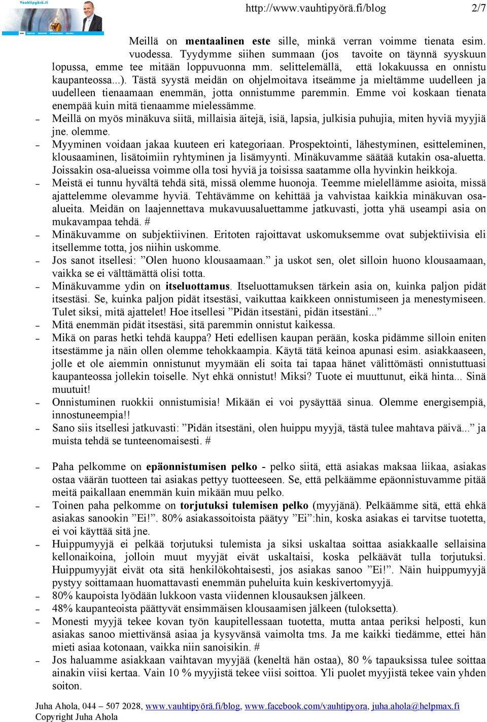 Tästä syystä meidän on ohjelmoitava itseämme ja mieltämme uudelleen ja uudelleen tienaamaan enemmän, jotta onnistumme paremmin. Emme voi koskaan tienata enempää kuin mitä tienaamme mielessämme.