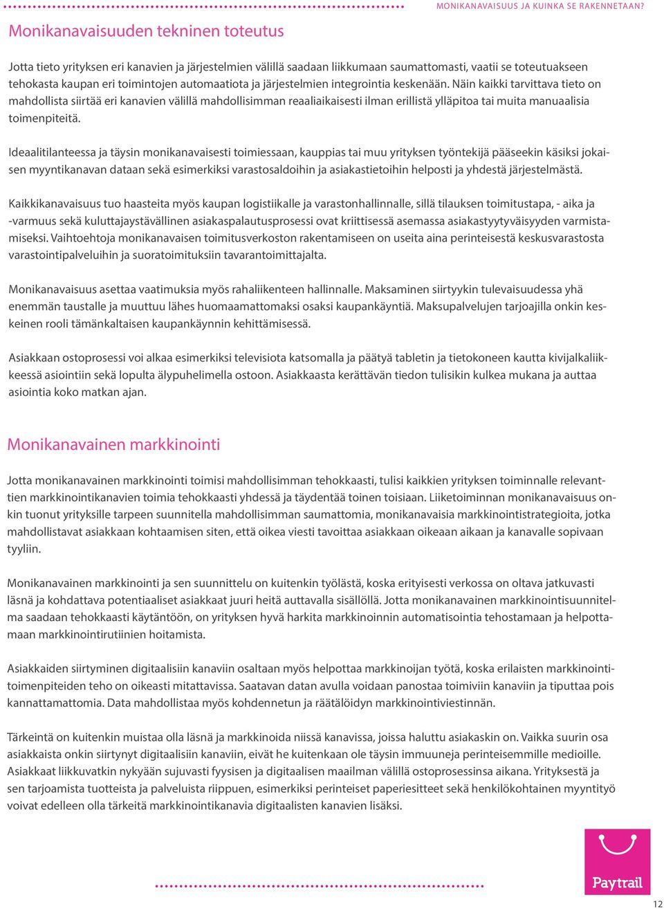 keskenään. Näin kaikki tarvittava tieto on mahdollista siirtää eri kanavien välillä mahdollisimman reaaliaikaisesti ilman erillistä ylläpitoa tai muita manuaalisia toimenpiteitä.