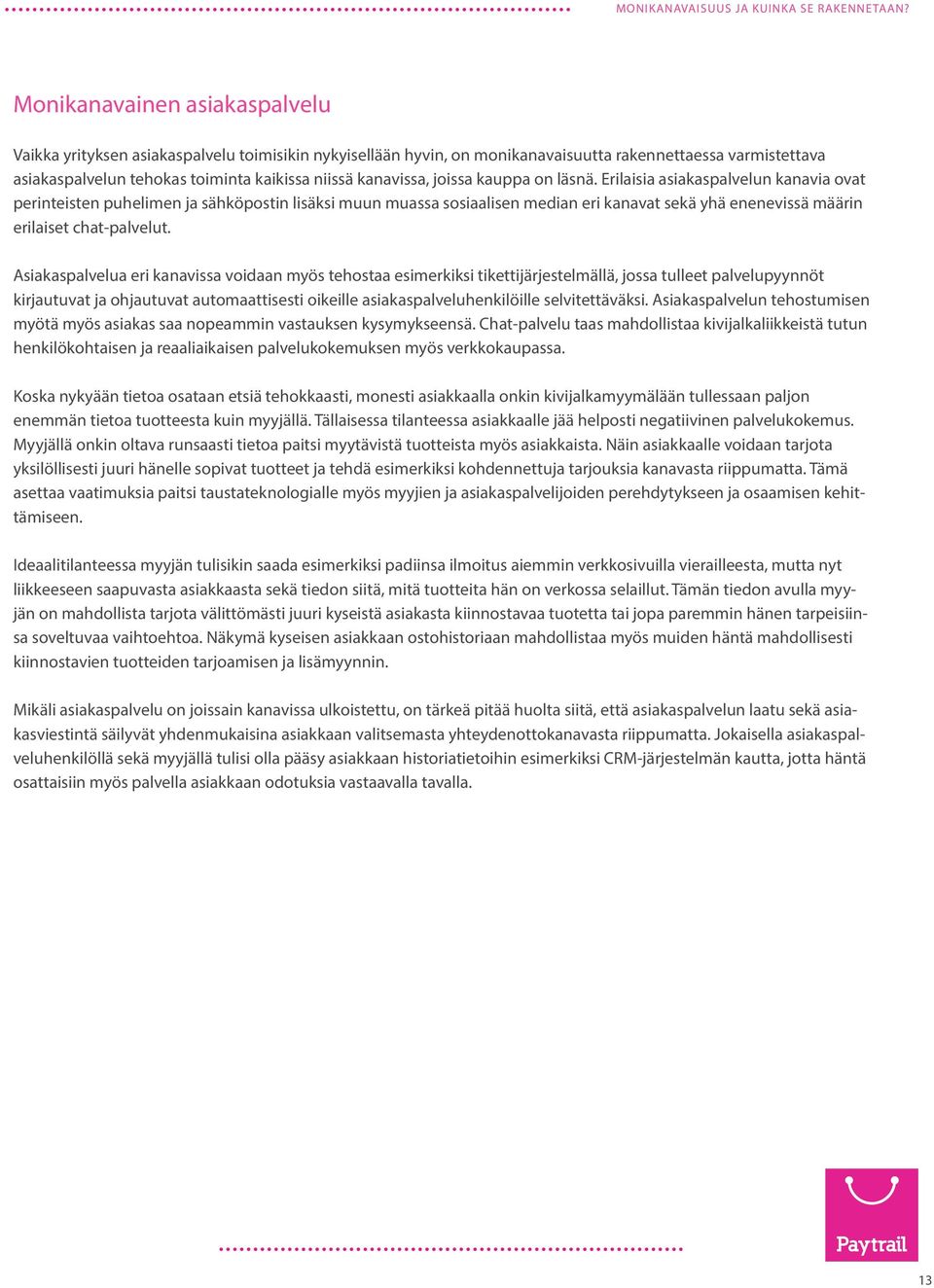 Erilaisia asiakaspalvelun kanavia ovat perinteisten puhelimen ja sähköpostin lisäksi muun muassa sosiaalisen median eri kanavat sekä yhä enenevissä määrin erilaiset chat-palvelut.