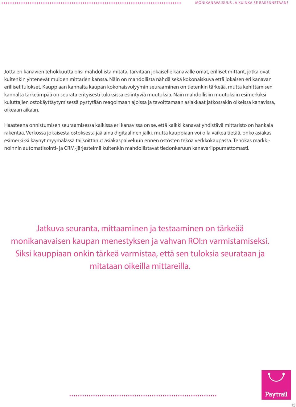 Kauppiaan kannalta kaupan kokonaisvolyymin seuraaminen on tietenkin tärkeää, mutta kehittämisen kannalta tärkeämpää on seurata erityisesti tuloksissa esiintyviä muutoksia.