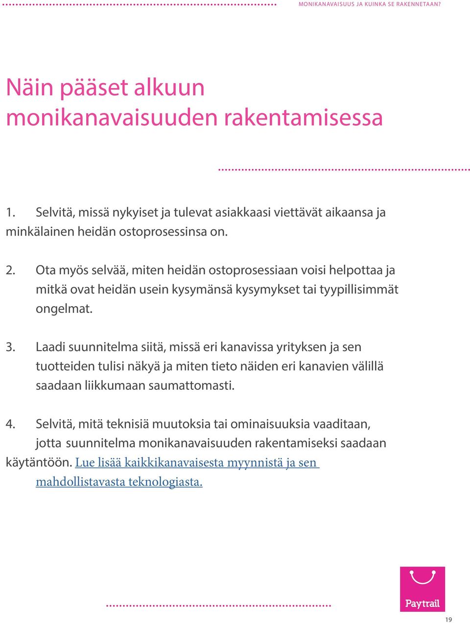 Laadi suunnitelma siitä, missä eri kanavissa yrityksen ja sen tuotteiden tulisi näkyä ja miten tieto näiden eri kanavien välillä saadaan liikkumaan saumattomasti. 4.