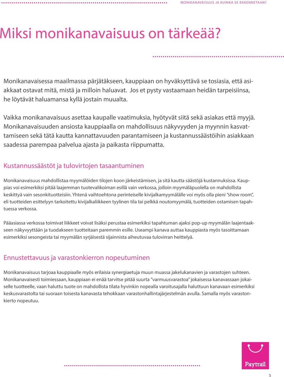 Monikanavaisuuden ansiosta kauppiaalla on mahdollisuus näkyvyyden ja myynnin kasvattamiseen sekä tätä kautta kannattavuuden parantamiseen ja kustannussäästöihin asiakkaan saadessa parempaa palvelua