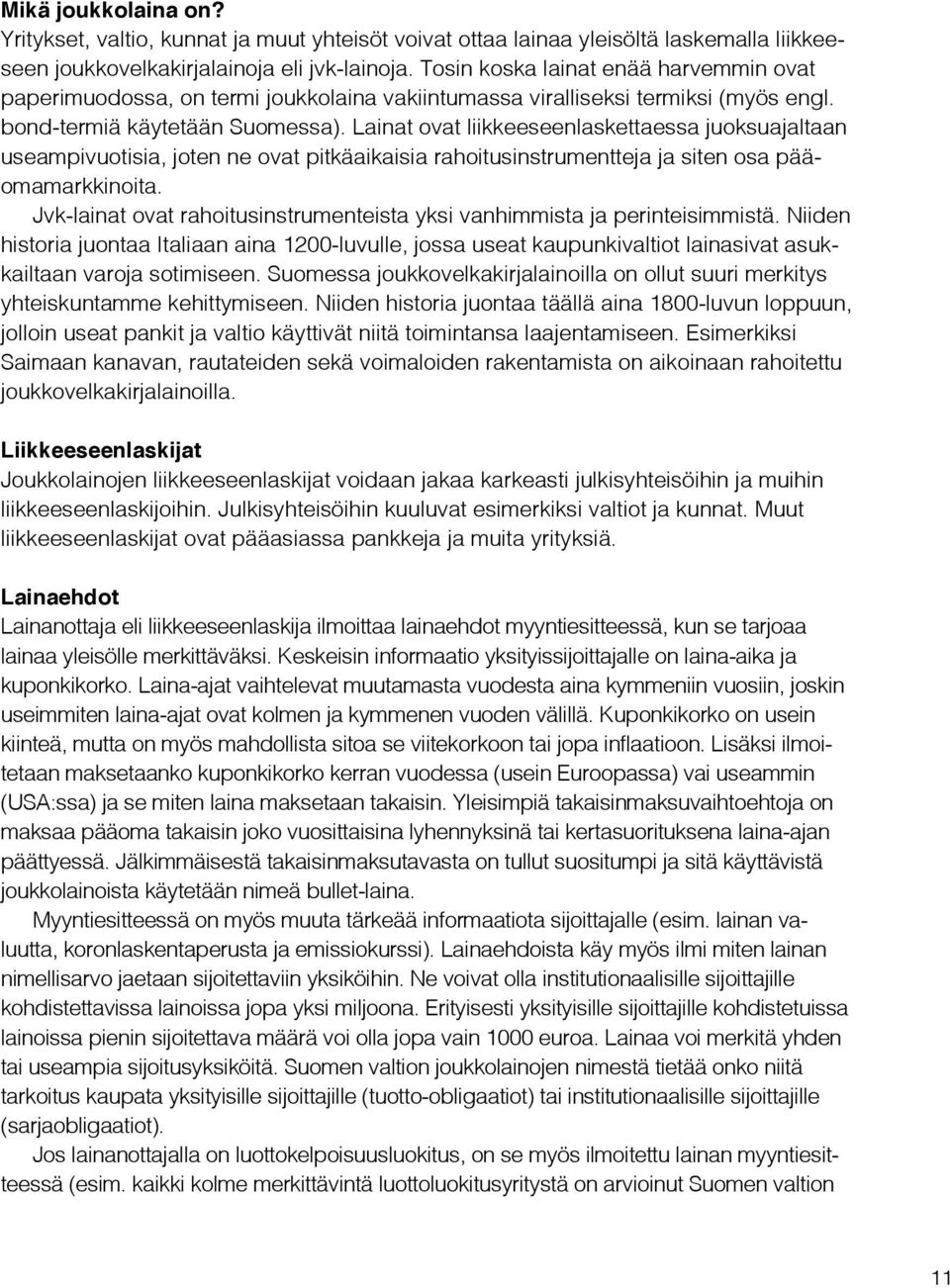 Lainat ovat liikkeeseenlaskettaessa juoksuajaltaan useampivuotisia, joten ne ovat pitkäaikaisia rahoitusinstrumentteja ja siten osa pääomamarkkinoita.