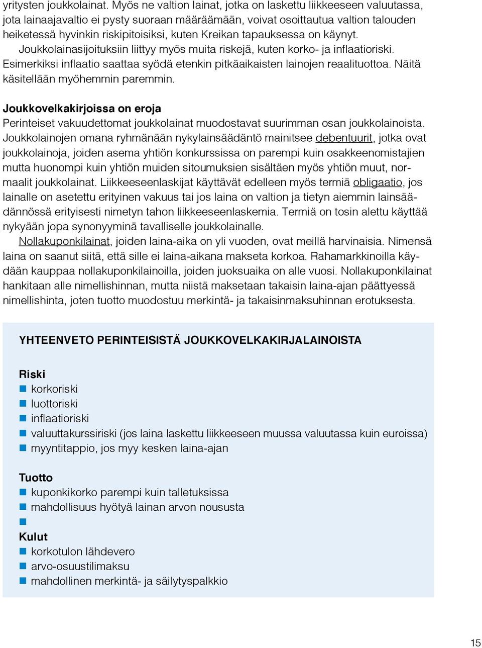 Kreikan tapauksessa on käynyt. Joukkolainasijoituksiin liittyy myös muita riskejä, kuten korko- ja inflaatioriski. Esimerkiksi inflaatio saattaa syödä etenkin pitkäaikaisten lainojen reaalituottoa.