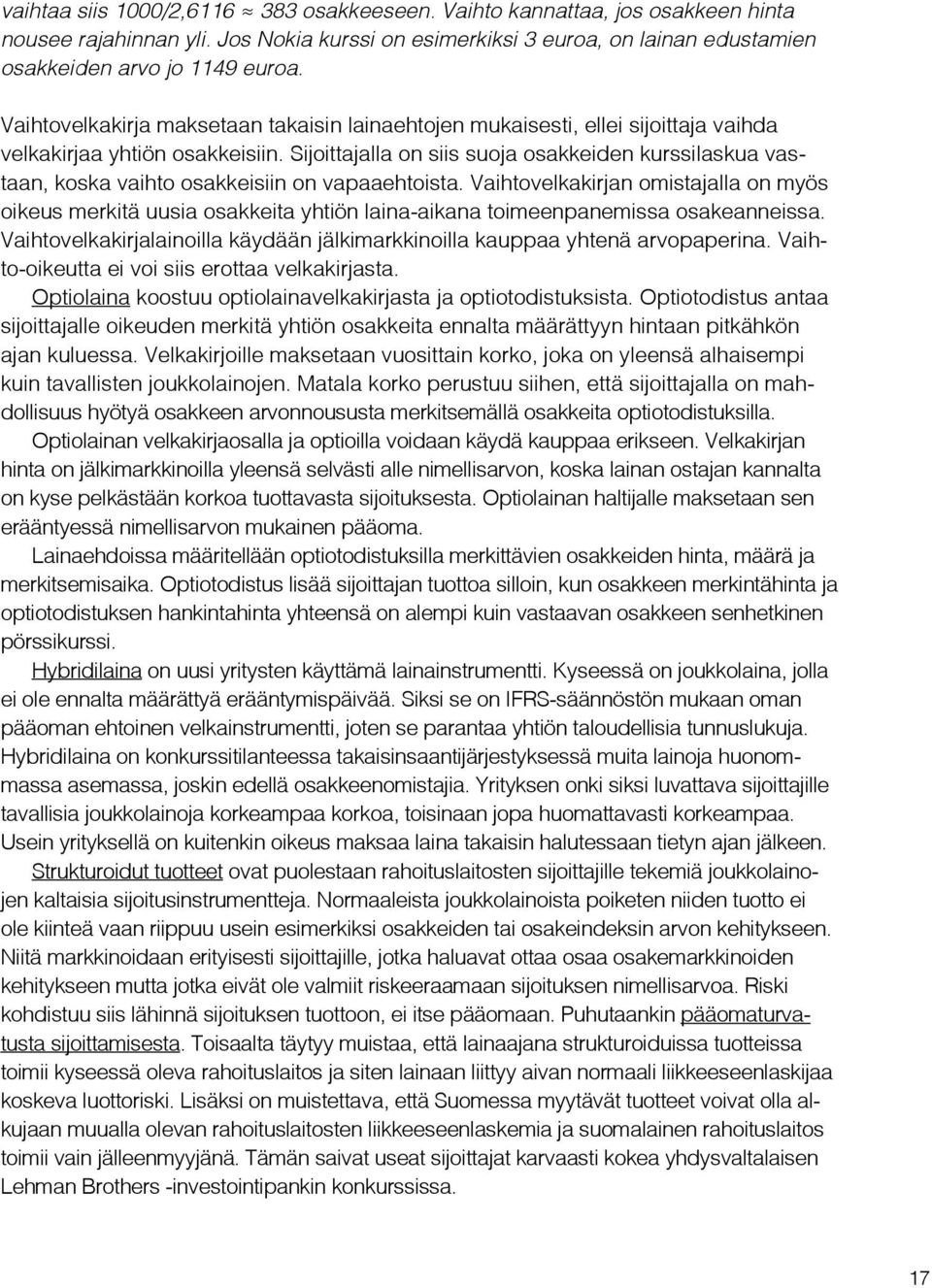 Sijoittajalla on siis suoja osakkeiden kurssilaskua vastaan, koska vaihto osakkeisiin on vapaaehtoista.
