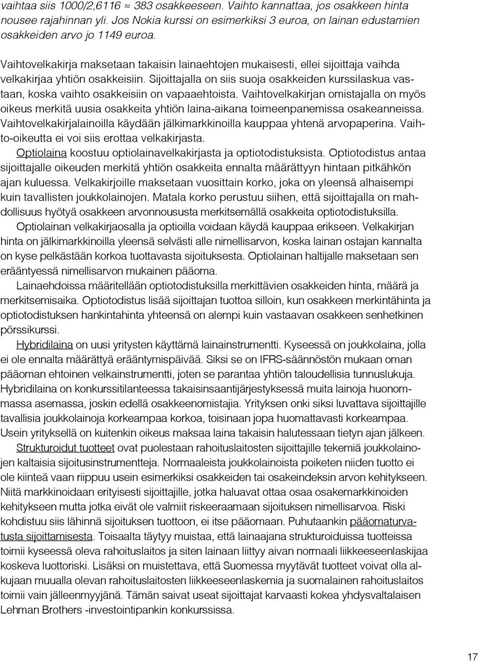 Sijoittajalla on siis suoja osakkeiden kurssilaskua vastaan, koska vaihto osakkeisiin on vapaaehtoista.