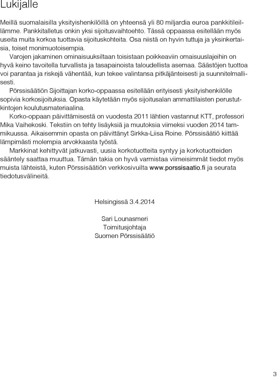 Varojen jakaminen ominaisuuksiltaan toisistaan poikkeaviin omaisuuslajeihin on hyvä keino tavoitella turvallista ja tasapainoista taloudellista asemaa.