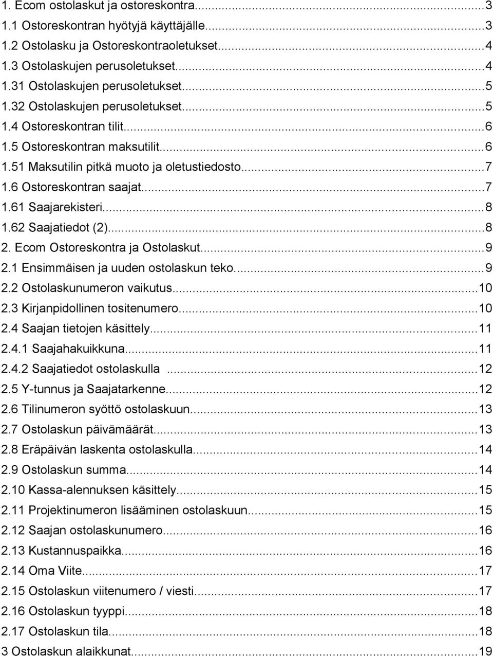 ..8 1.62 Saajatiedot (2)...8 2. Ecom Ostoreskontra ja Ostolaskut...9 2.1 Ensimmäisen ja uuden ostolaskun teko...9 2.2 Ostolaskunumeron vaikutus...10 2.3 Kirjanpidollinen tositenumero...10 2.4 Saajan tietojen käsittely.