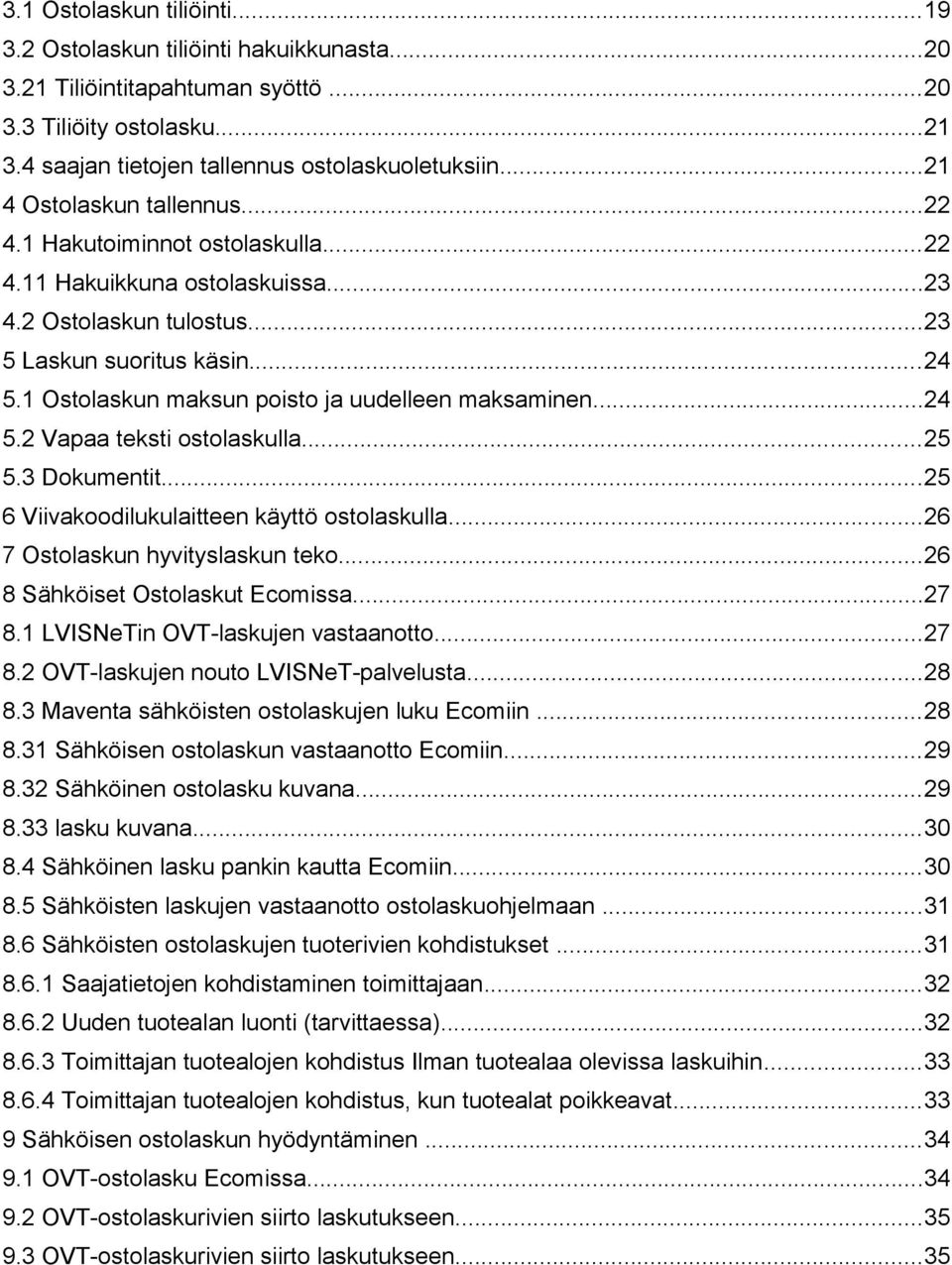 1 Ostolaskun maksun poisto ja uudelleen maksaminen...24 5.2 Vapaa teksti ostolaskulla...25 5.3 Dokumentit...25 6 Viivakoodilukulaitteen käyttö ostolaskulla...26 7 Ostolaskun hyvityslaskun teko.