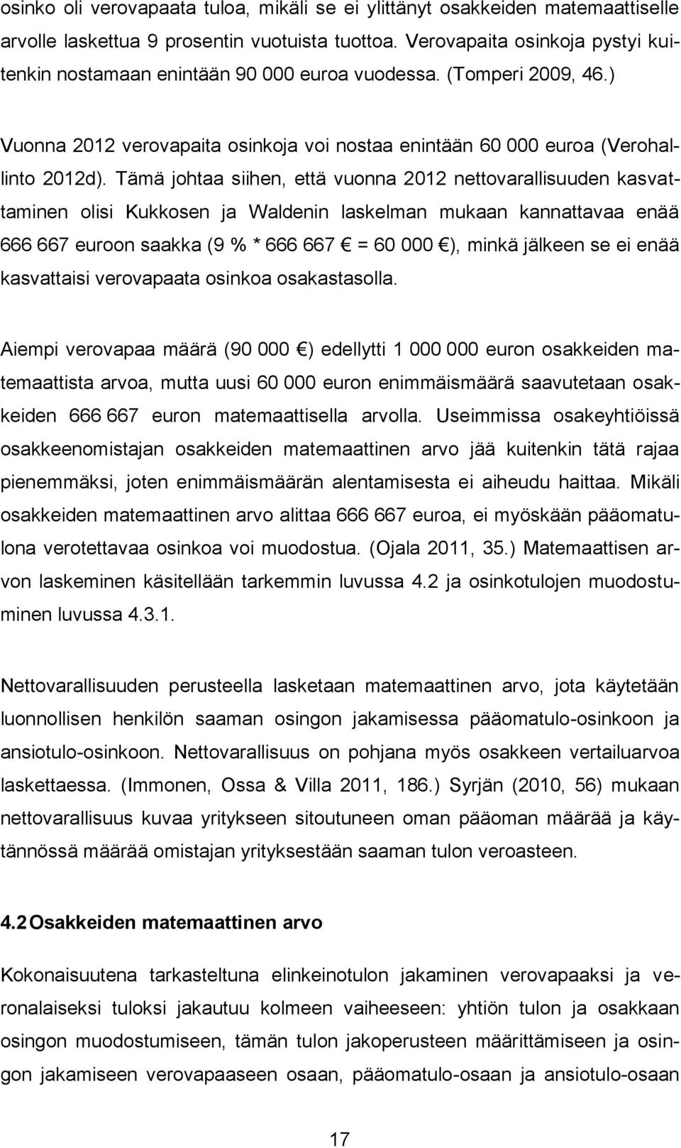 Tämä johtaa siihen, että vuonna 2012 nettovarallisuuden kasvattaminen olisi Kukkosen ja Waldenin laskelman mukaan kannattavaa enää 666 667 euroon saakka (9 % * 666 667 = 60 000 ), minkä jälkeen se ei