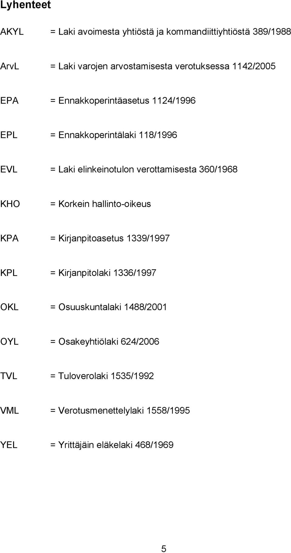 360/1968 KHO = Korkein hallinto-oikeus KPA = Kirjanpitoasetus 1339/1997 KPL = Kirjanpitolaki 1336/1997 OKL = Osuuskuntalaki