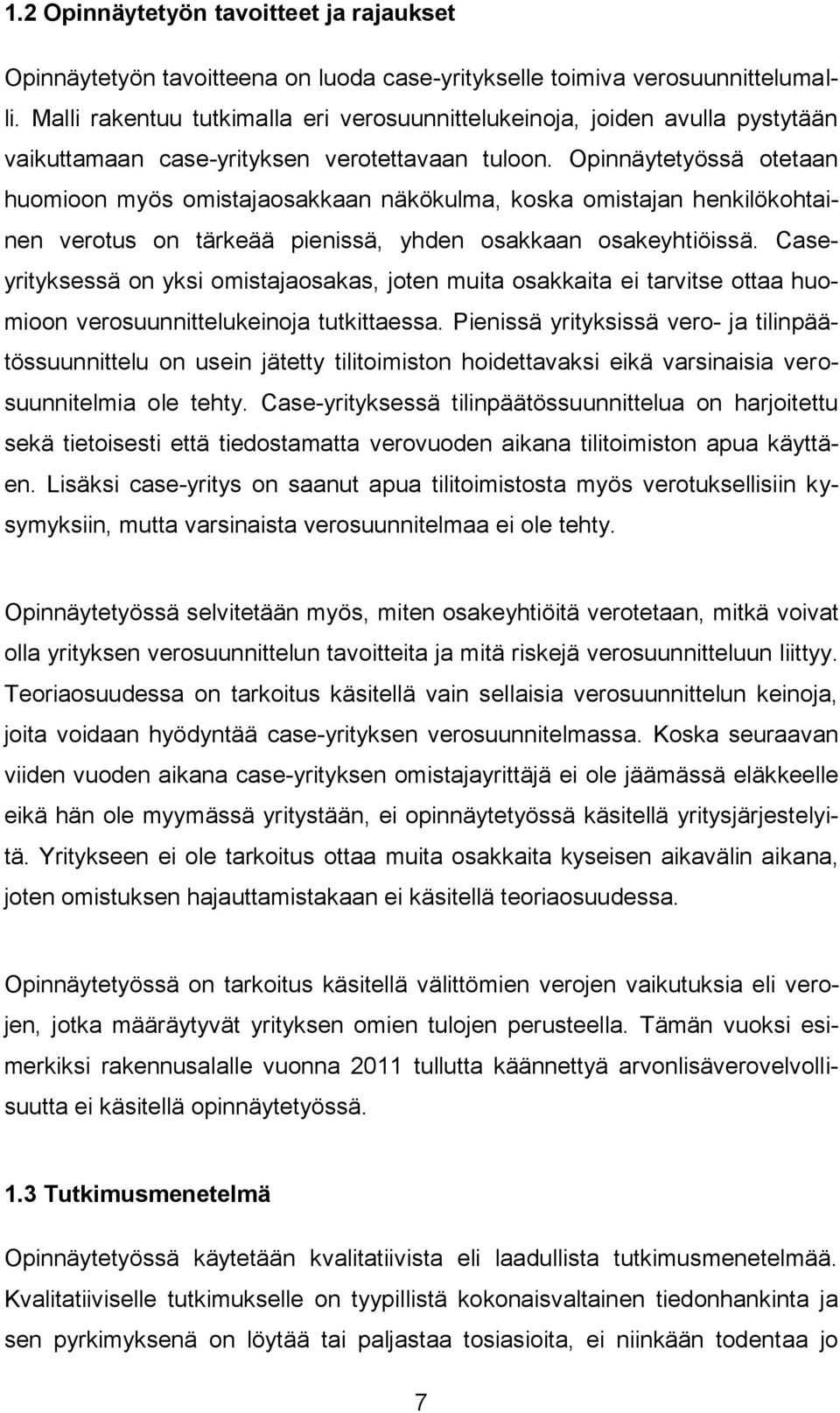 Opinnäytetyössä otetaan huomioon myös omistajaosakkaan näkökulma, koska omistajan henkilökohtainen verotus on tärkeää pienissä, yhden osakkaan osakeyhtiöissä.