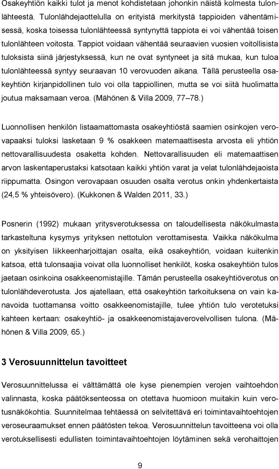 Tappiot voidaan vähentää seuraavien vuosien voitollisista tuloksista siinä järjestyksessä, kun ne ovat syntyneet ja sitä mukaa, kun tuloa tulonlähteessä syntyy seuraavan 10 verovuoden aikana.