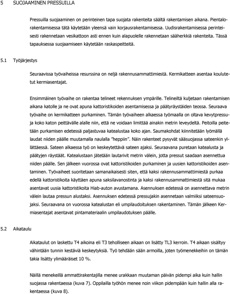 1 Työjärjestys Seuraavissa työvaiheissa resurssina on neljä rakennusammattimiestä. Kermikatteen asentaa koulutetut kermiasentajat. Ensimmäinen työvaihe on rakentaa telineet rekennuksen ympärille.