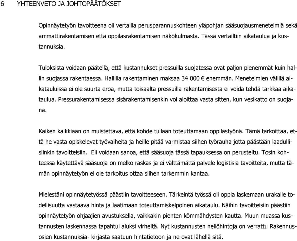 Hallilla rakentaminen maksaa 34 000 enemmän. Menetelmien välillä aikatauluissa ei ole suurta eroa, mutta toisaalta pressuilla rakentamisesta ei voida tehdä tarkkaa aikataulua.