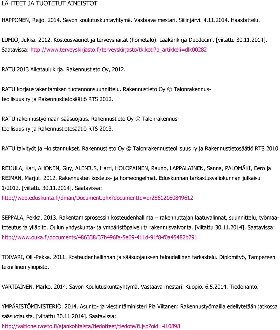 RATU korjausrakentamisen tuotannonsuunnittelu. Rakennustieto Oy Talonrakennus- teollisuus ry ja Rakennustietosäätiö RTS 2012. RATU rakennustyömaan sääsuojaus.