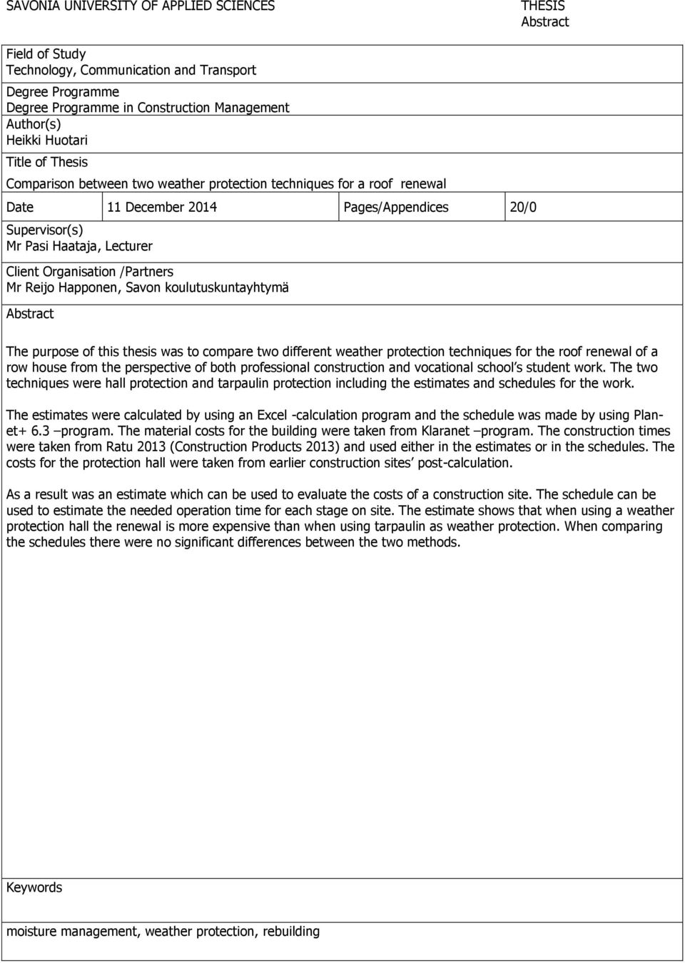 /Partners Mr Reijo Happonen, Savon koulutuskuntayhtymä Abstract The purpose of this thesis was to compare two different weather protection techniques for the roof renewal of a row house from the