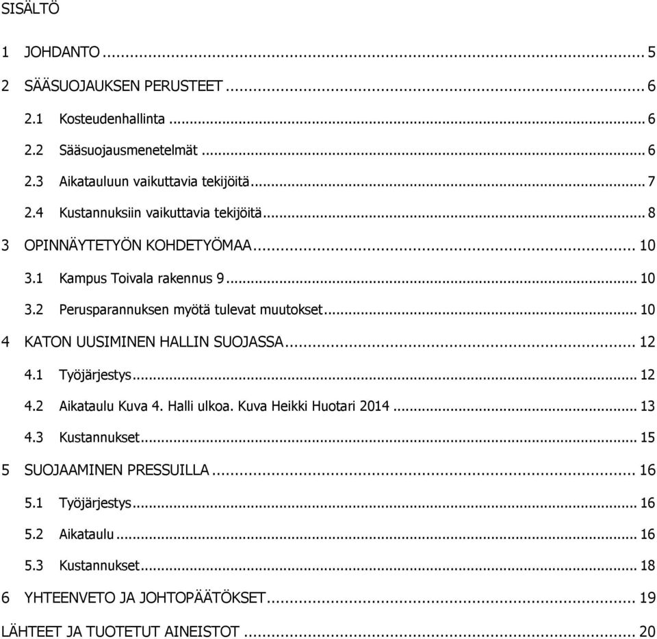 .. 10 4 KATON UUSIMINEN HALLIN SUOJASSA... 12 4.1 Työjärjestys... 12 4.2 Aikataulu Kuva 4. Halli ulkoa. Kuva Heikki Huotari 2014... 13 4.3 Kustannukset.