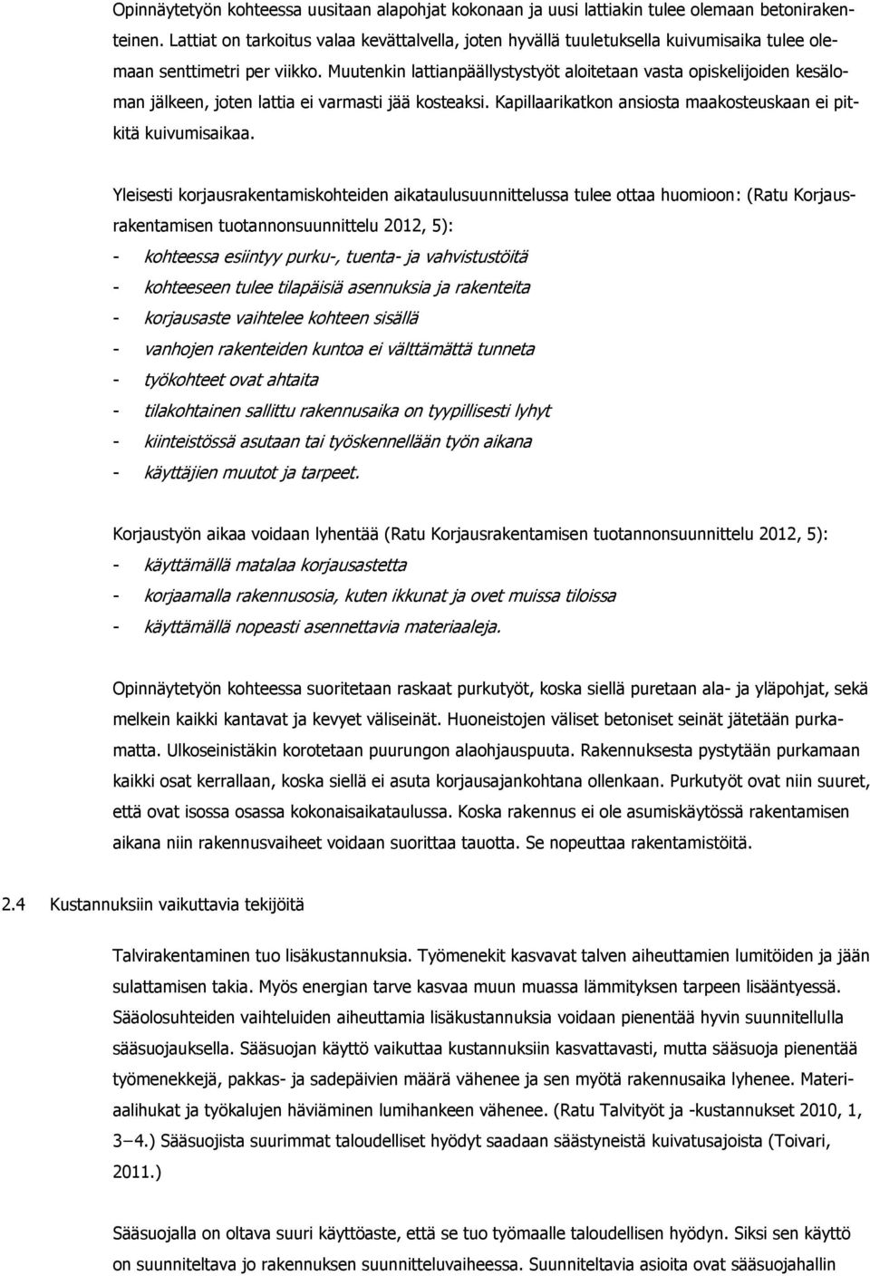 Muutenkin lattianpäällystystyöt aloitetaan vasta opiskelijoiden kesäloman jälkeen, joten lattia ei varmasti jää kosteaksi. Kapillaarikatkon ansiosta maakosteuskaan ei pitkitä kuivumisaikaa.