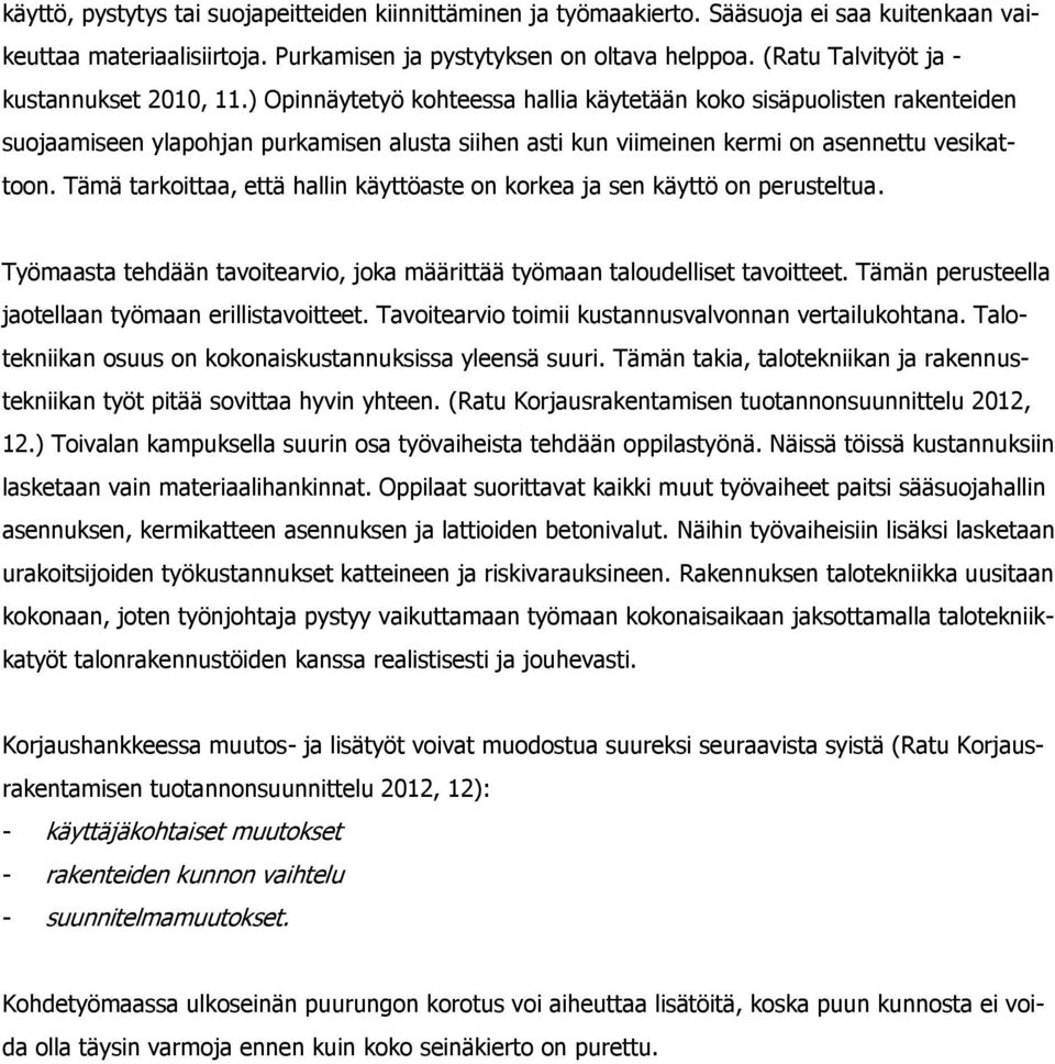 ) Opinnäytetyö kohteessa hallia käytetään koko sisäpuolisten rakenteiden suojaamiseen ylapohjan purkamisen alusta siihen asti kun viimeinen kermi on asennettu vesikattoon.