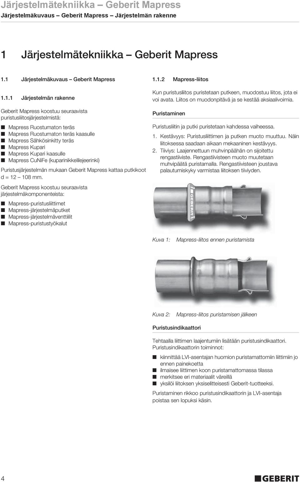 1 Järjestelmäkuvaus Geberit Mapress 1.1.1 Järjestelmän rakenne Geberit Mapress koostuu seuraavista puristusliitosjärjestelmistä: Mapress Ruostumaton teräs Mapress Ruostumaton teräs kaasulle Mapress
