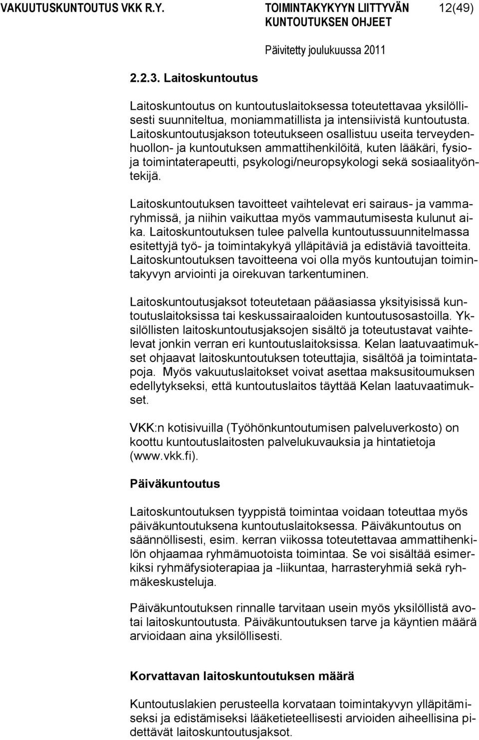 Laitoskuntoutusjakson toteutukseen osallistuu useita terveydenhuollon- ja kuntoutuksen ammattihenkilöitä, kuten lääkäri, fysioja toimintaterapeutti, psykologi/neuropsykologi sekä sosiaalityöntekijä.