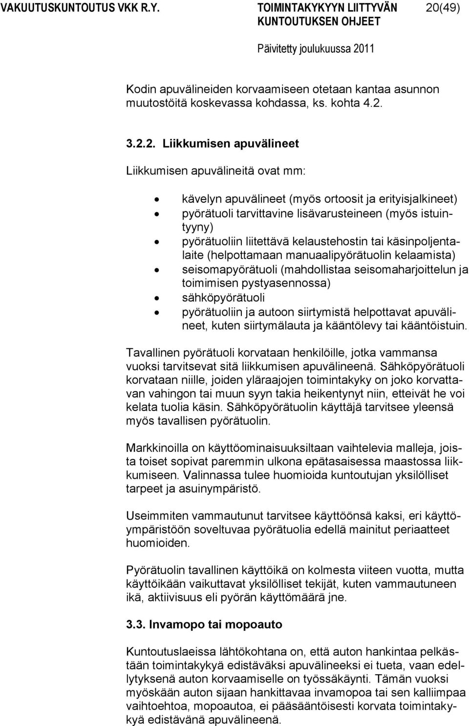 3.2.2. Liikkumisen apuvälineet Liikkumisen apuvälineitä ovat mm: kävelyn apuvälineet (myös ortoosit ja erityisjalkineet) pyörätuoli tarvittavine lisävarusteineen (myös istuintyyny) pyörätuoliin