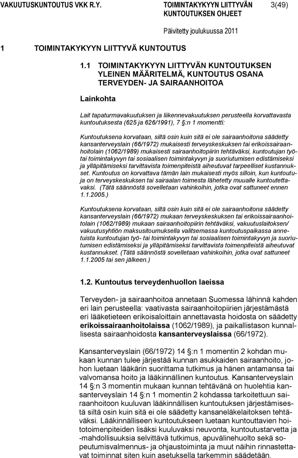 kuntoutuksesta (625 ja 626/1991), 7 :n 1 momentti: Kuntoutuksena korvataan, siltä osin kuin sitä ei ole sairaanhoitona säädetty kansanterveyslain (66/1972) mukaisesti terveyskeskuksen tai