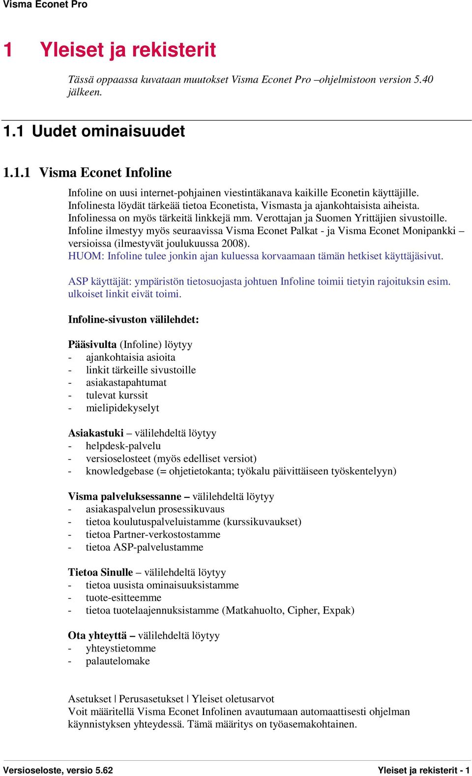 Infoline ilmestyy myös seuraavissa Visma Econet Palkat - ja Visma Econet Monipankki versioissa (ilmestyvät joulukuussa 2008).