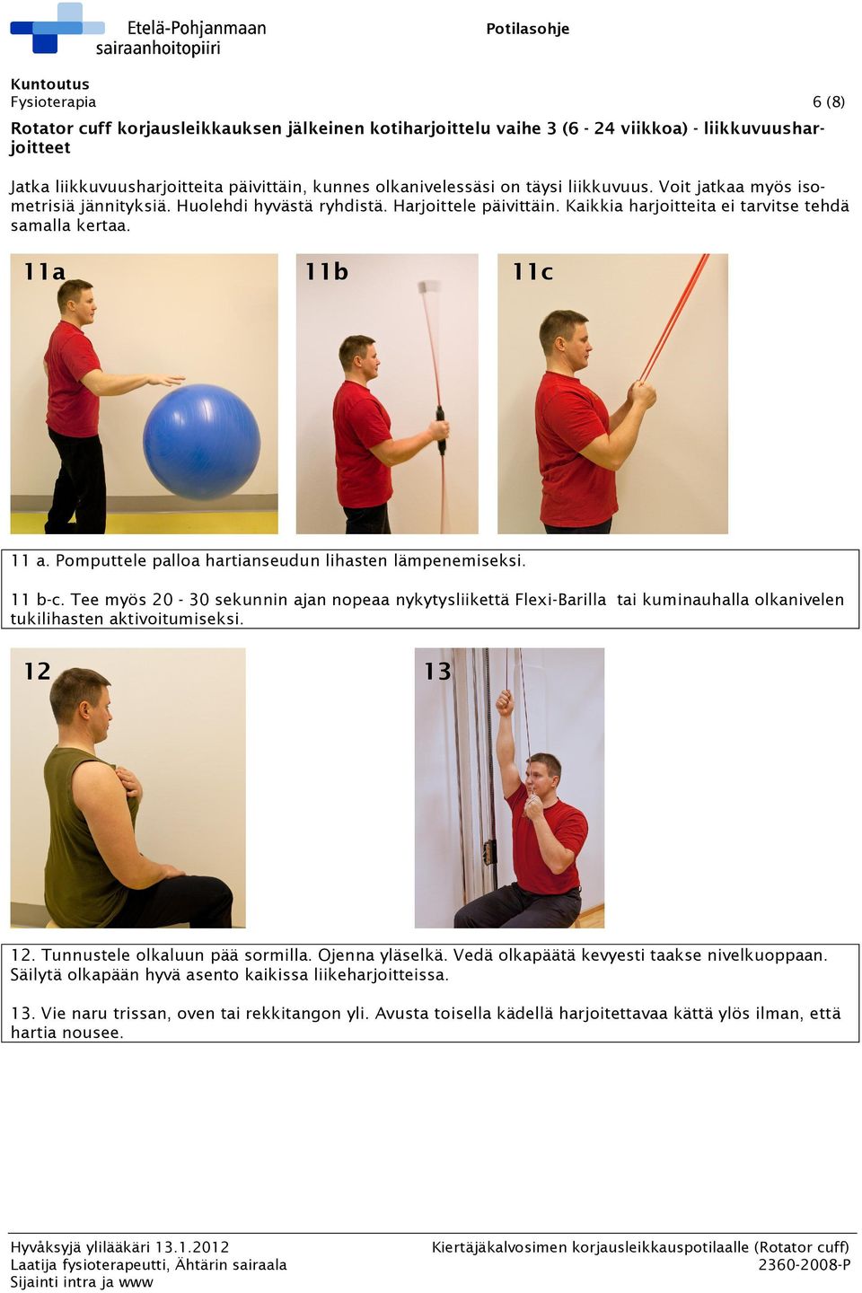 Pomputtele palloa hartianseudun lihasten lämpenemiseksi. 11 b-c. Tee myös 20-30 sekunnin ajan nopeaa nykytysliikettä Flexi-Barilla tai kuminauhalla olkanivelen tukilihasten aktivoitumiseksi. 12 13 12.