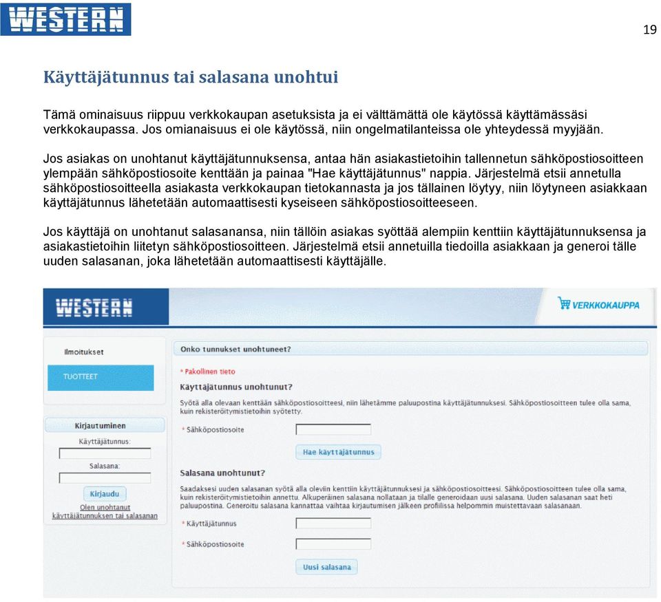 Jos asiakas on unohtanut käyttäjätunnuksensa, antaa hän asiakastietoihin tallennetun sähköpostiosoitteen ylempään sähköpostiosoite kenttään ja painaa "Hae käyttäjätunnus" nappia.