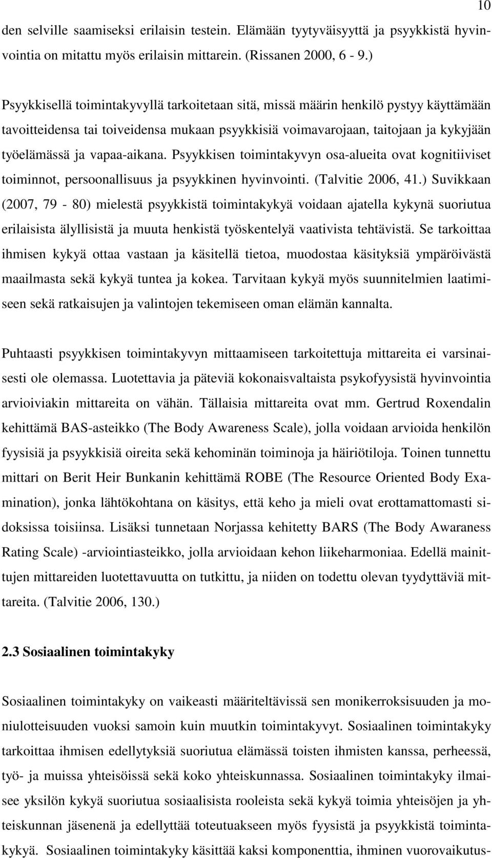 vapaa-aikana. Psyykkisen toimintakyvyn osa-alueita ovat kognitiiviset toiminnot, persoonallisuus ja psyykkinen hyvinvointi. (Talvitie 2006, 41.