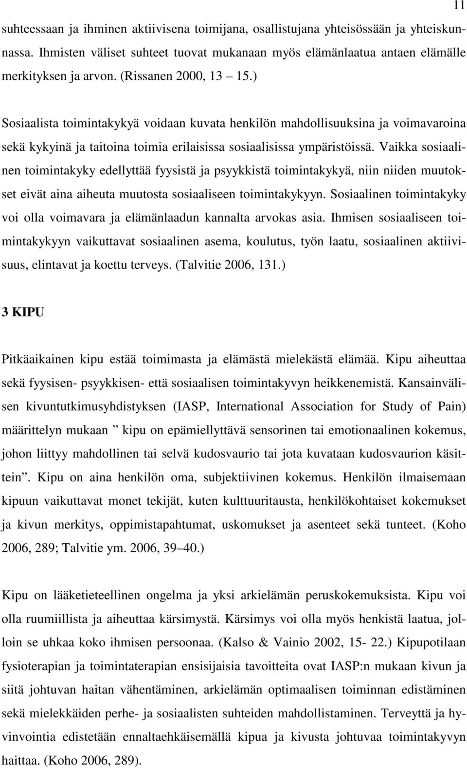 Vaikka sosiaalinen toimintakyky edellyttää fyysistä ja psyykkistä toimintakykyä, niin niiden muutokset eivät aina aiheuta muutosta sosiaaliseen toimintakykyyn.