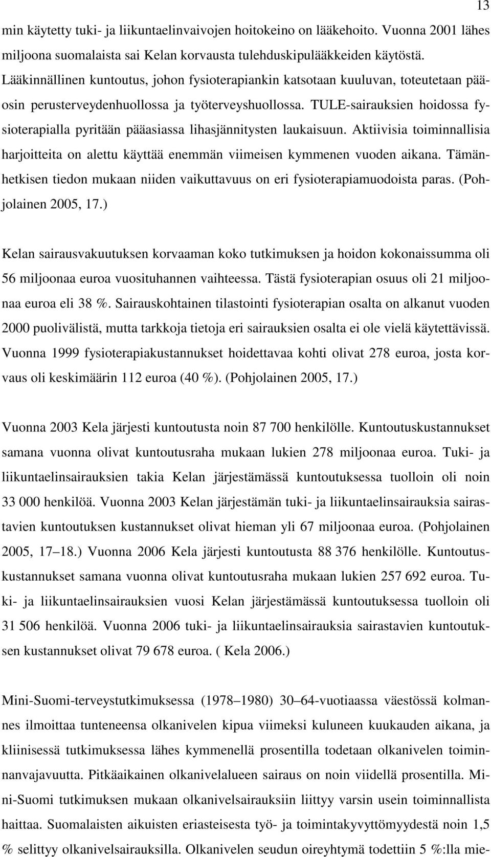 TULE-sairauksien hoidossa fysioterapialla pyritään pääasiassa lihasjännitysten laukaisuun. Aktiivisia toiminnallisia harjoitteita on alettu käyttää enemmän viimeisen kymmenen vuoden aikana.