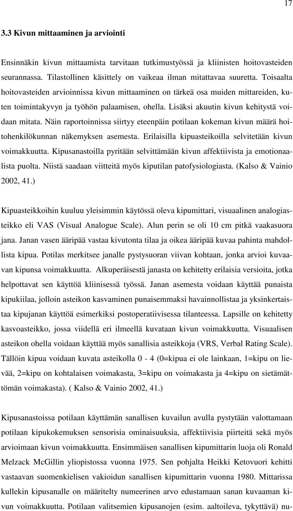 Näin raportoinnissa siirtyy eteenpäin potilaan kokeman kivun määrä hoitohenkilökunnan näkemyksen asemesta. Erilaisilla kipuasteikoilla selvitetään kivun voimakkuutta.