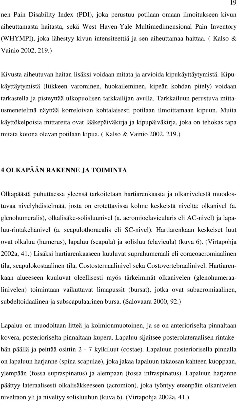 Kipukäyttäytymistä (liikkeen varominen, huokaileminen, kipeän kohdan pitely) voidaan tarkastella ja pisteyttää ulkopuolisen tarkkailijan avulla.