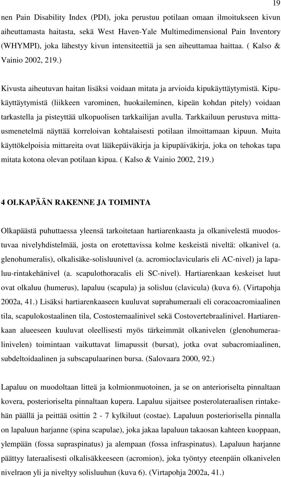 Kipukäyttäytymistä (liikkeen varominen, huokaileminen, kipeän kohdan pitely) voidaan tarkastella ja pisteyttää ulkopuolisen tarkkailijan avulla.